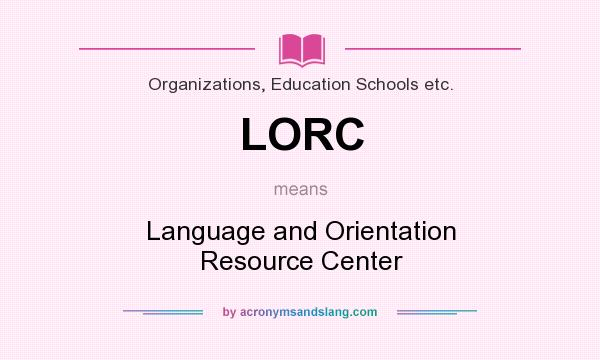 What does LORC mean? It stands for Language and Orientation Resource Center