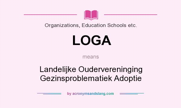 What does LOGA mean? It stands for Landelijke Oudervereninging Gezinsproblematiek Adoptie