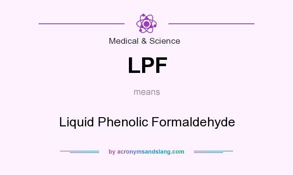What does LPF mean? It stands for Liquid Phenolic Formaldehyde