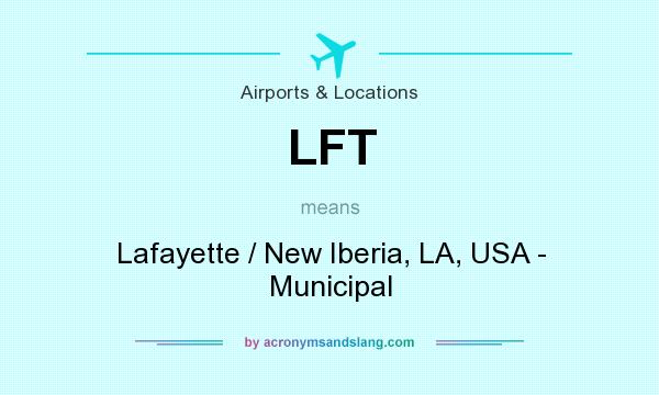 What does LFT mean? It stands for Lafayette / New Iberia, LA, USA - Municipal