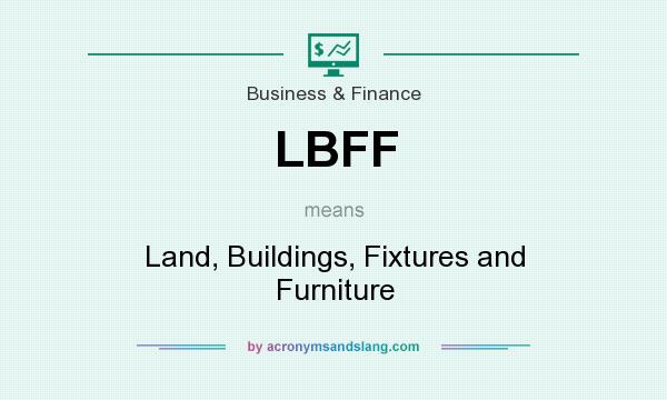 What does LBFF mean? It stands for Land, Buildings, Fixtures and Furniture