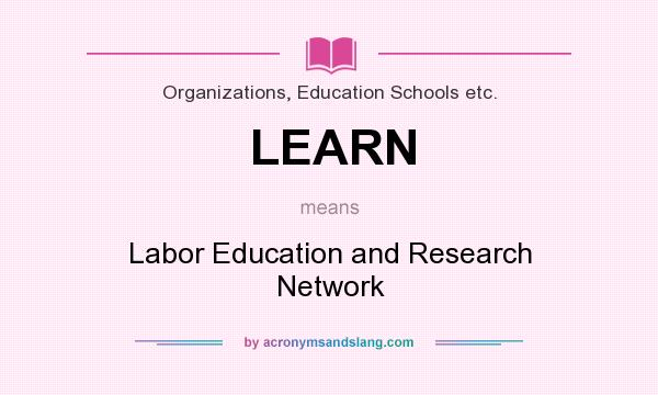 What does LEARN mean? It stands for Labor Education and Research Network
