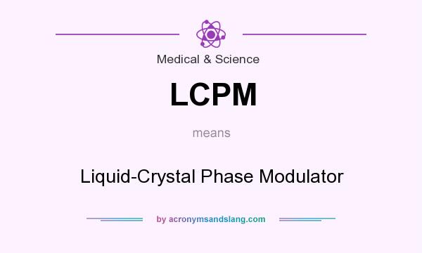 What does LCPM mean? It stands for Liquid-Crystal Phase Modulator