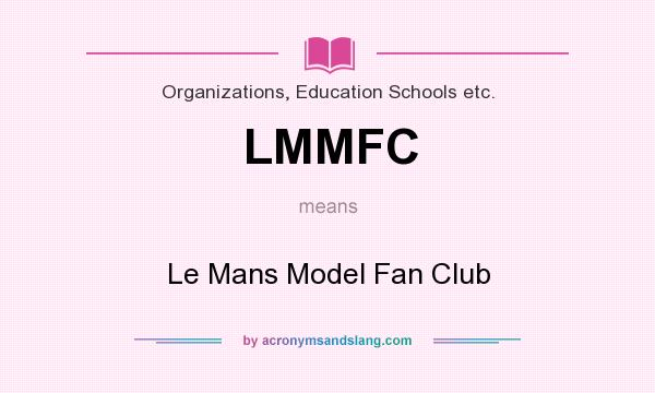 What does LMMFC mean? It stands for Le Mans Model Fan Club
