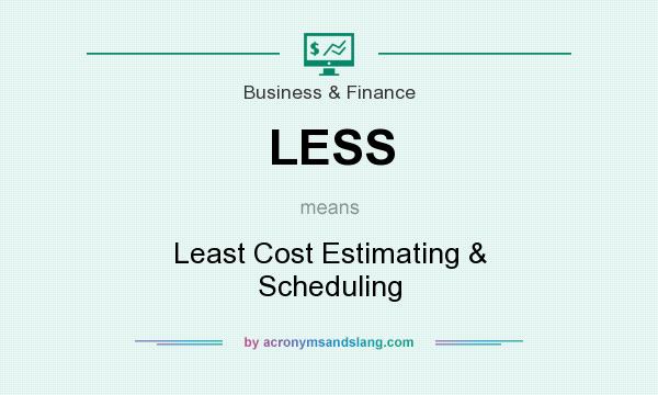 What does LESS mean? It stands for Least Cost Estimating & Scheduling