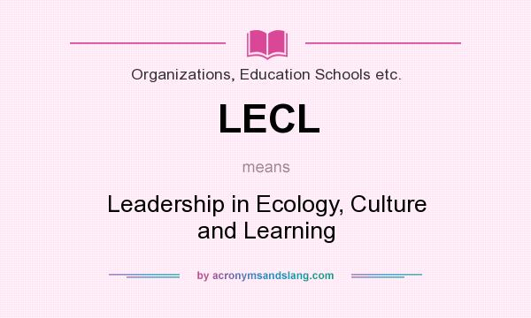 What does LECL mean? It stands for Leadership in Ecology, Culture and Learning