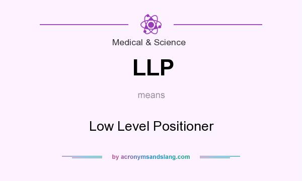 What does LLP mean? It stands for Low Level Positioner