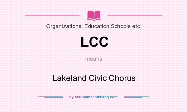 What does LCC mean? It stands for Lakeland Civic Chorus