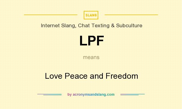 What does LPF mean? It stands for Love Peace and Freedom