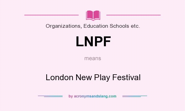 What does LNPF mean? It stands for London New Play Festival
