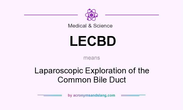 What does LECBD mean? It stands for Laparoscopic Exploration of the Common Bile Duct