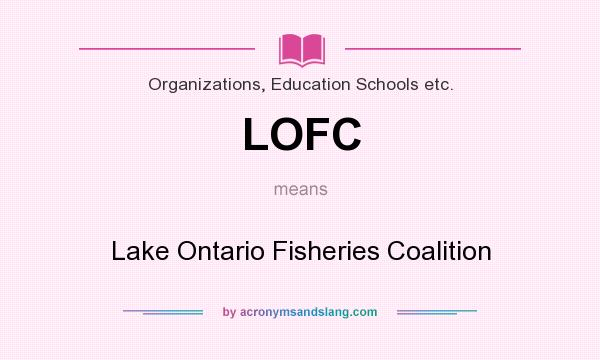 What does LOFC mean? It stands for Lake Ontario Fisheries Coalition