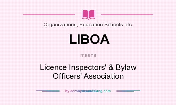 What does LIBOA mean? It stands for Licence Inspectors` & Bylaw Officers` Association
