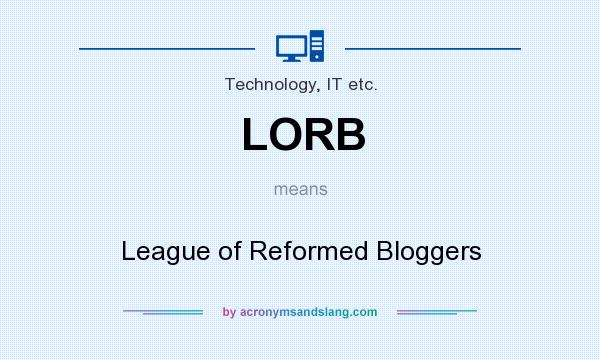 What does LORB mean? It stands for League of Reformed Bloggers