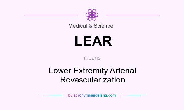 What does LEAR mean? It stands for Lower Extremity Arterial Revascularization
