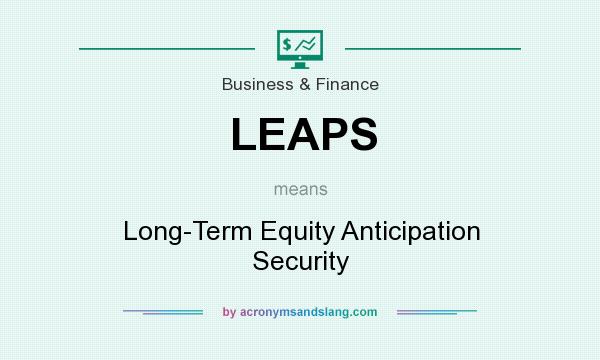 What does LEAPS mean? It stands for Long-Term Equity Anticipation Security
