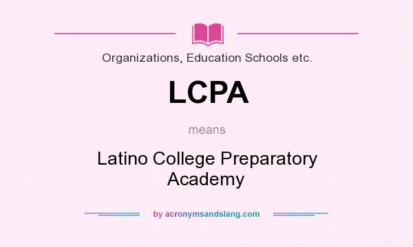 What does LCPA mean? It stands for Latino College Preparatory Academy