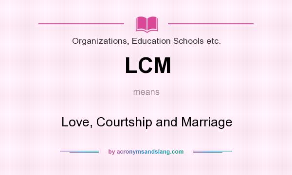 What does LCM mean? It stands for Love, Courtship and Marriage