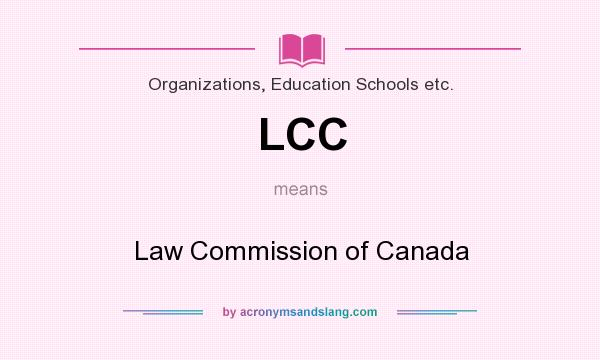 What does LCC mean? It stands for Law Commission of Canada
