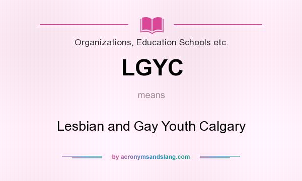 What does LGYC mean? It stands for Lesbian and Gay Youth Calgary