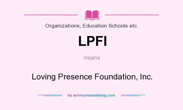 What does LPFI mean? It stands for Loving Presence Foundation, Inc.