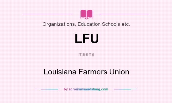 What does LFU mean? It stands for Louisiana Farmers Union