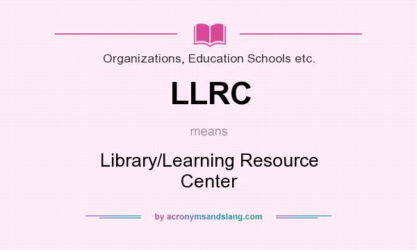 What does LLRC mean? It stands for Library/Learning Resource Center
