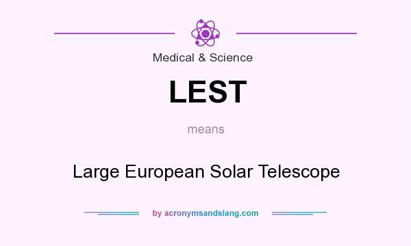 What does LEST mean? It stands for Large European Solar Telescope