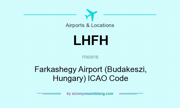 What does LHFH mean? It stands for Farkashegy Airport (Budakeszi, Hungary) ICAO Code