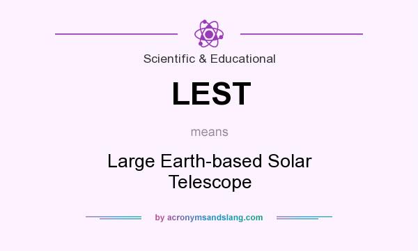 What does LEST mean? It stands for Large Earth-based Solar Telescope