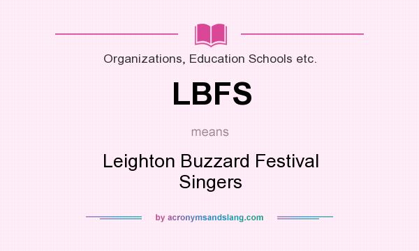 What does LBFS mean? It stands for Leighton Buzzard Festival Singers