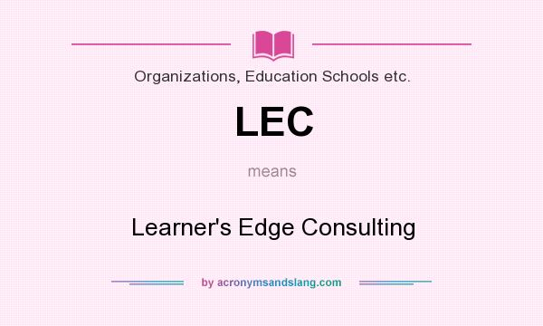 What does LEC mean? It stands for Learner`s Edge Consulting