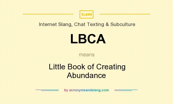 What does LBCA mean? It stands for Little Book of Creating Abundance