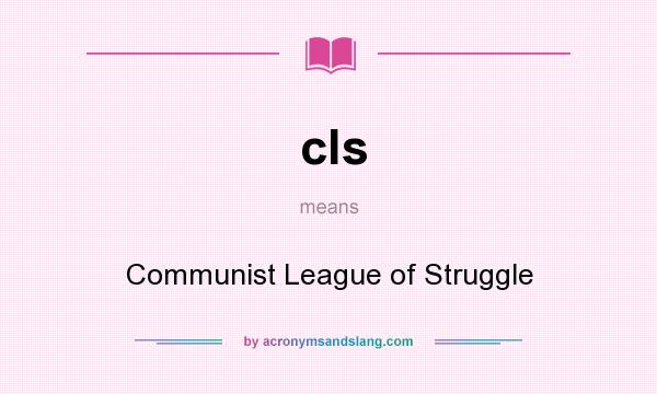What does cls mean? It stands for Communist League of Struggle