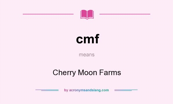 What does cmf mean? It stands for Cherry Moon Farms