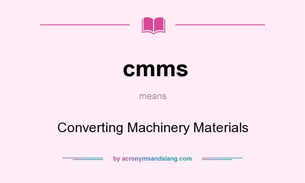 What does cmms mean? It stands for Converting Machinery Materials