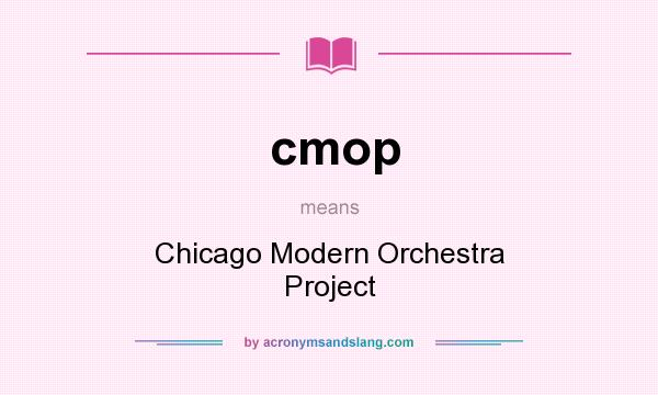 What does cmop mean? It stands for Chicago Modern Orchestra Project