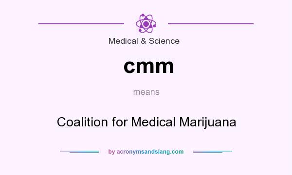 What does cmm mean? It stands for Coalition for Medical Marijuana
