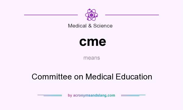 What does cme mean? It stands for Committee on Medical Education