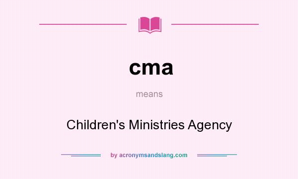 What does cma mean? It stands for Children`s Ministries Agency