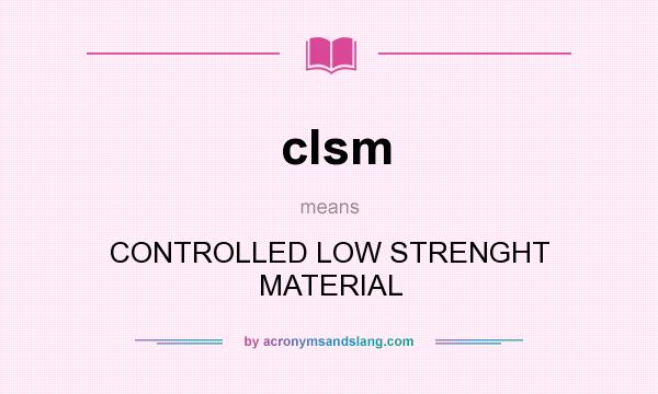 What does clsm mean? It stands for CONTROLLED LOW STRENGHT MATERIAL