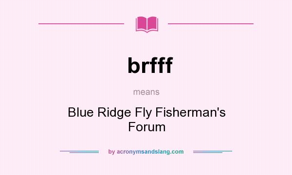 What does brfff mean? It stands for Blue Ridge Fly Fisherman`s Forum