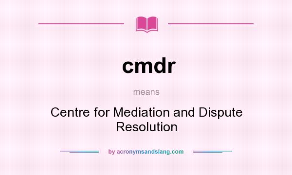 What does cmdr mean? It stands for Centre for Mediation and Dispute Resolution