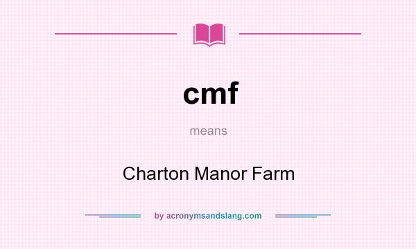 What does cmf mean? It stands for Charton Manor Farm