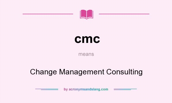 What does cmc mean? It stands for Change Management Consulting