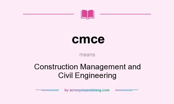 What does cmce mean? It stands for Construction Management and Civil Engineering