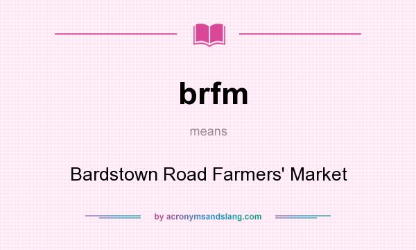 What does brfm mean? It stands for Bardstown Road Farmers` Market