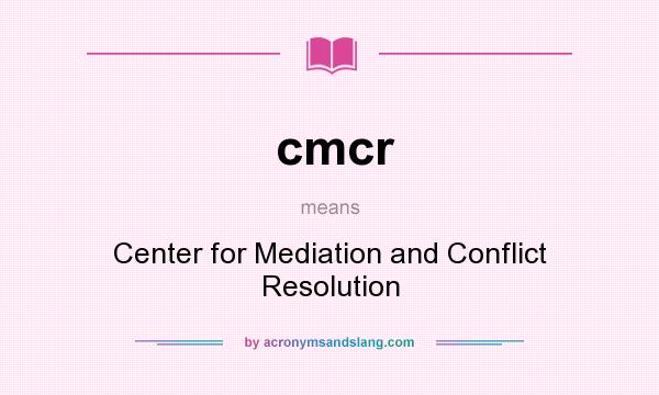 What does cmcr mean? It stands for Center for Mediation and Conflict Resolution