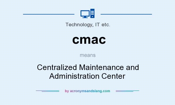 What does cmac mean? It stands for Centralized Maintenance and Administration Center