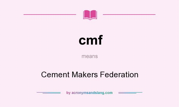 What does cmf mean? It stands for Cement Makers Federation